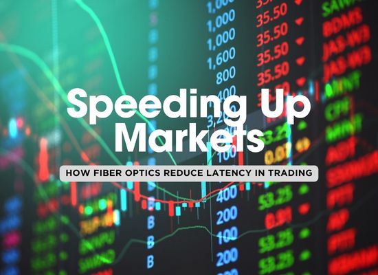 Key Ways Fiber Optic Solutions Are Reducing Latency in Financial and Trading Markets