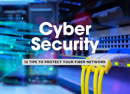 Cybersecurity and Fiber Optics: 12 Tips to Protect Your Network from Threats