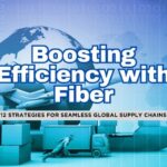 12 Key Strategies in Deploying Fiber Optic Solutions for Global Supply Chain Optimization